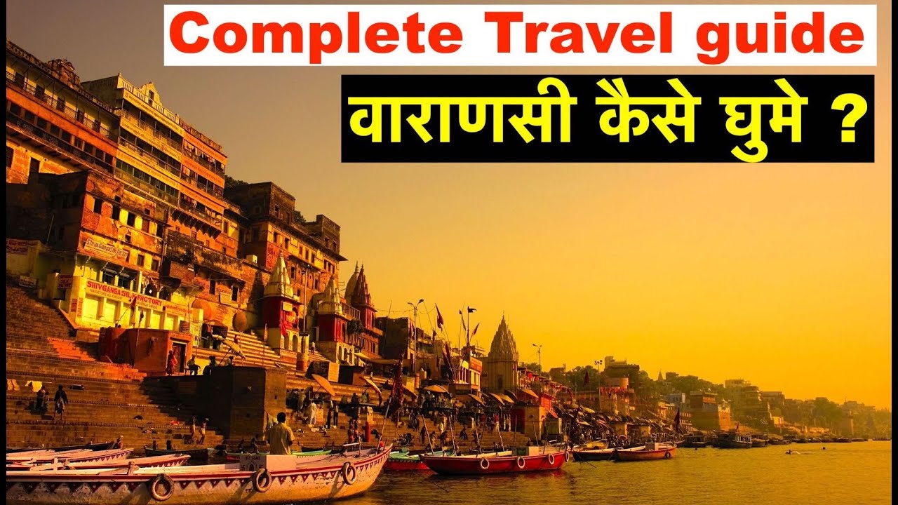Complete Travel Guide to Varanasi | Flight, Resort, Top points of interest, Top exercise, Meals, Expenses